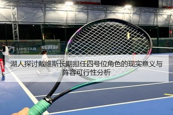 湖人探讨戴维斯长期担任四号位角色的现实意义与阵容可行性分析