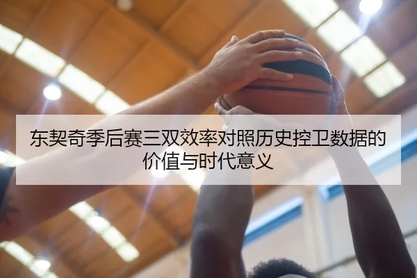 东契奇季后赛三双效率对照历史控卫数据的价值与时代意义